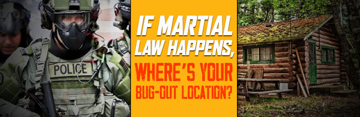 If Martial Law Happens, Where’s Your Bug-Out Location?