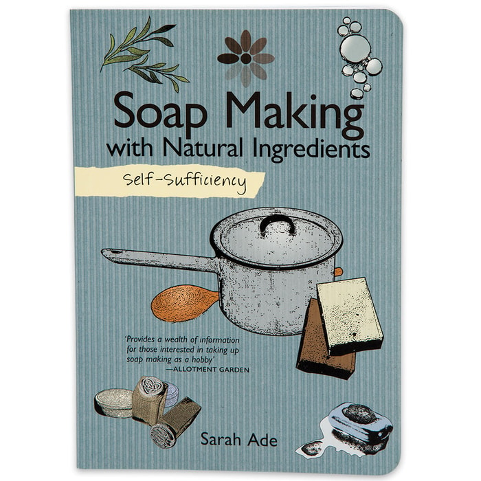 "Self Sufficiency: Soap Making with Natural Ingredients" by Sarah Ade