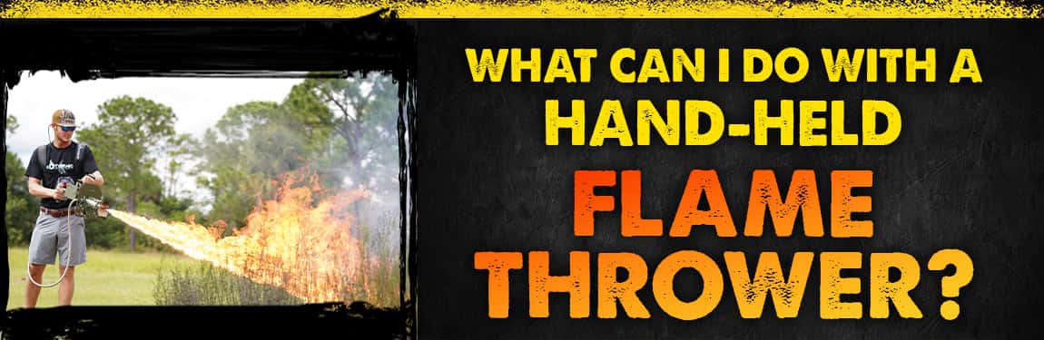 What Can I Do With A Hand-Held Flame Thrower?