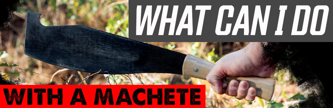 What Can I Do With A Machete?